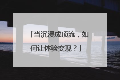 当沉浸成顶流，如何让体验变现？