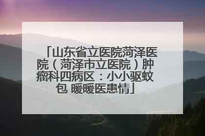 山东省立医院菏泽医院（菏泽市立医院）肿瘤科四病区：小小驱蚊包 暖暖医患情