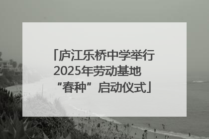 庐江乐桥中学举行2025年劳动基地“春种”启动仪式