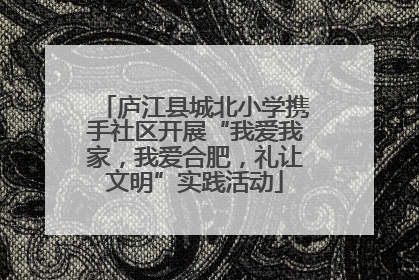 庐江县城北小学携手社区开展“我爱我家，我爱合肥，礼让文明”实践活动