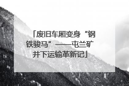 废旧车厢变身“钢铁骏马”——屯兰矿井下运输革新记