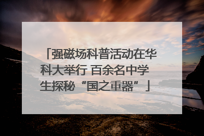 强磁场科普活动在华科大举行 百余名中学生探秘“国之重器”