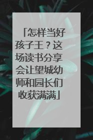 怎样当好孩子王？这场读书分享会让望城幼师和园长们收获满满