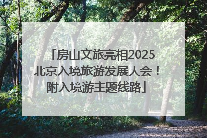 房山文旅亮相2025北京入境旅游发展大会！附入境游主题线路