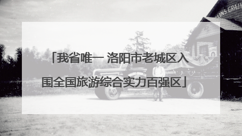 我省唯一 洛阳市老城区入围全国旅游综合实力百强区