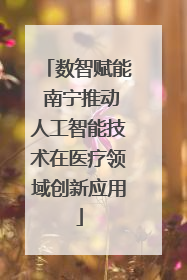 数智赋能 南宁推动人工智能技术在医疗领域创新应用