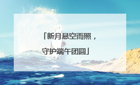 新月悬空而照，守护端午团圆