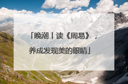 晚潮丨读《周易》，养成发现美的眼睛