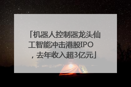 机器人控制器龙头仙工智能冲击港股IPO，去年收入超3亿元
