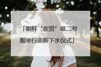 朝鲜“崔贤”级二号舰举行重新下水仪式