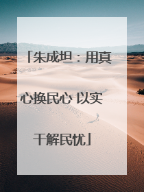 朱成坦：用真心换民心 以实干解民忧