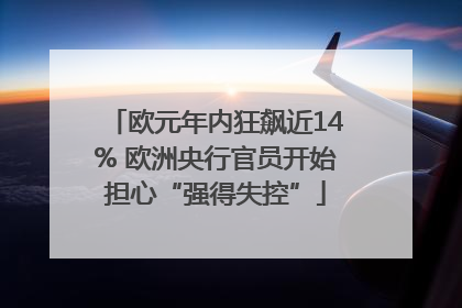 欧元年内狂飙近14% 欧洲央行官员开始担心“强得失控”