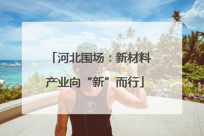 河北围场：新材料产业向“新”而行