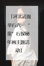 河北武强举行六一“童”行探秘年画主题活动