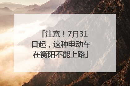 注意！7月31日起，这种电动车在衡阳不能上路