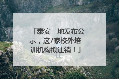 泰安一地发布公示，这7家校外培训机构拟注销！