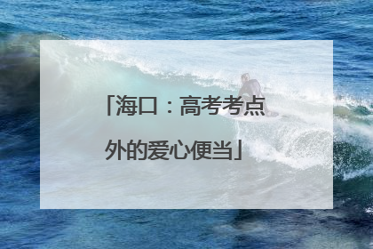 海口：高考考点外的爱心便当