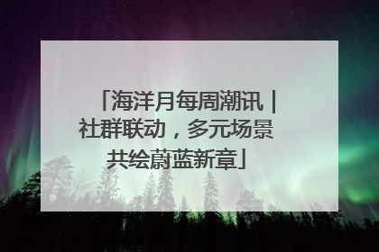 海洋月每周潮讯｜社群联动，多元场景共绘蔚蓝新章