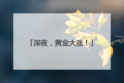 深夜，黄金大涨！
