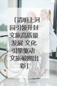 清明上河园引领开封文旅高质量发展 文化引擎驱动 文旅破圈出彩