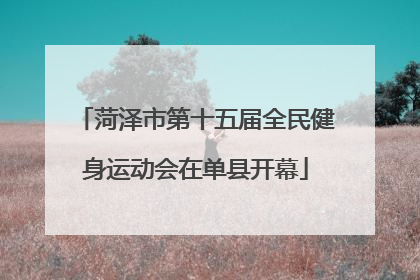 菏泽市第十五届全民健身运动会在单县开幕