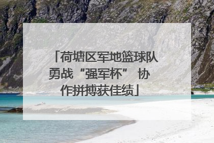 荷塘区军地篮球队勇战“强军杯” 协作拼搏获佳绩