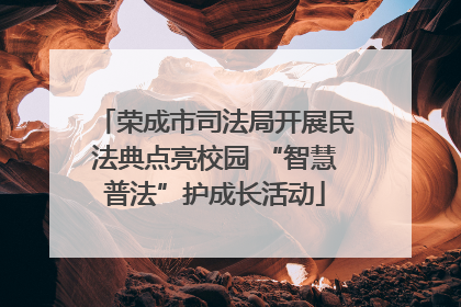荣成市司法局开展民法典点亮校园 “智慧普法”护成长活动