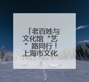 老百姓与文化馆“艺”路同行！上海市文化馆服务宣传周启动