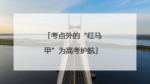 考点外的“红马甲”为高考护航