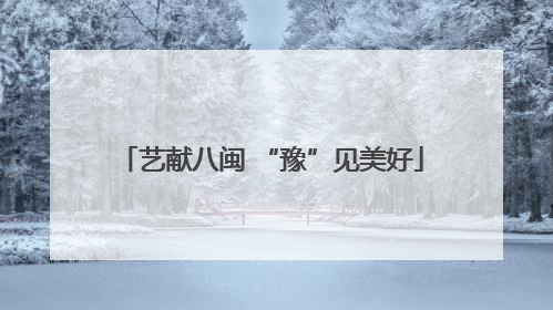 艺献八闽 “豫”见美好