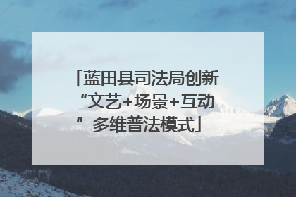 蓝田县司法局创新“文艺+场景+互动”多维普法模式