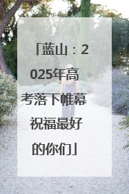 蓝山：2025年高考落下帷幕 祝福最好的你们