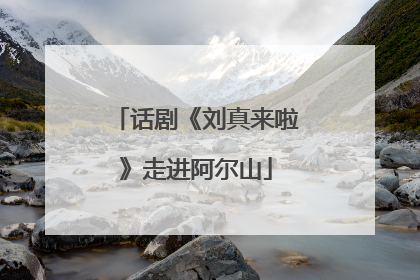 话剧《刘真来啦》走进阿尔山