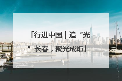 行进中国｜追“光”长春，聚光成炬