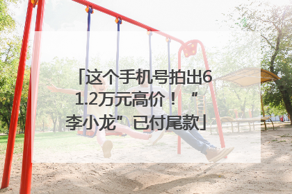 这个手机号拍出61.2万元高价！“李小龙”已付尾款