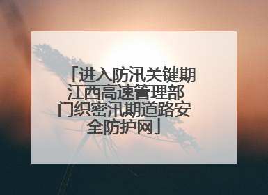 进入防汛关键期 江西高速管理部门织密汛期道路安全防护网