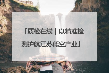 质检在线｜以精准检测护航江苏低空产业