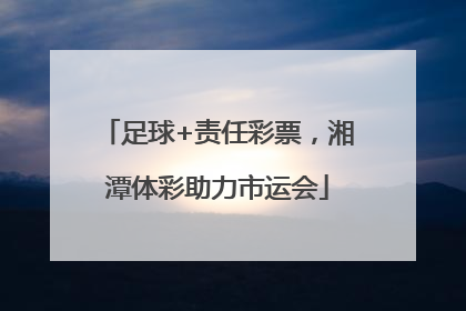 足球+责任彩票，湘潭体彩助力市运会