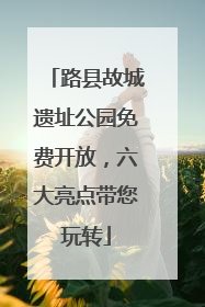 路县故城遗址公园免费开放，六大亮点带您玩转