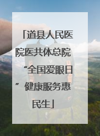 道县人民医院医共体总院“全国爱眼日”健康服务惠民生