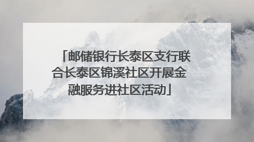 邮储银行长泰区支行联合长泰区锦溪社区开展金融服务进社区活动