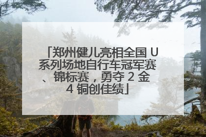 郑州健儿亮相全国 U 系列场地自行车冠军赛、锦标赛，勇夺 2 金 4 铜创佳绩