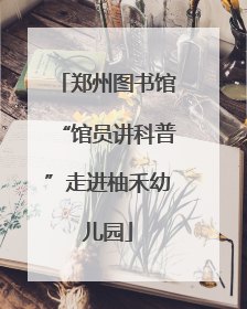 郑州图书馆“馆员讲科普”走进柚禾幼儿园