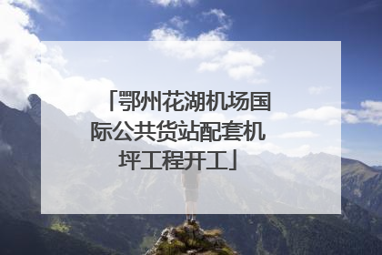 鄂州花湖机场国际公共货站配套机坪工程开工