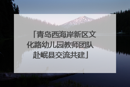 青岛西海岸新区文化路幼儿园教师团队赴岷县交流共建
