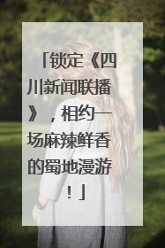 锁定《四川新闻联播》，相约一场麻辣鲜香的蜀地漫游！