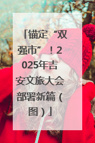 锚定“双强市”！2025年吉安文旅大会部署新篇（图）