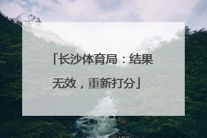 长沙体育局：结果无效，重新打分