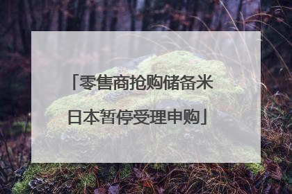 零售商抢购储备米 日本暂停受理申购