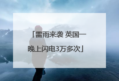 雷雨来袭 英国一晚上闪电3万多次